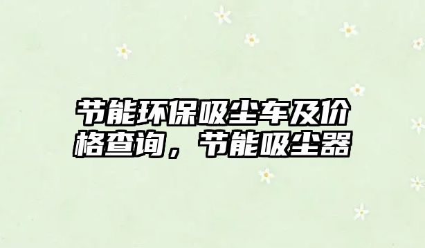 節(jié)能環(huán)保吸塵車及價格查詢，節(jié)能吸塵器