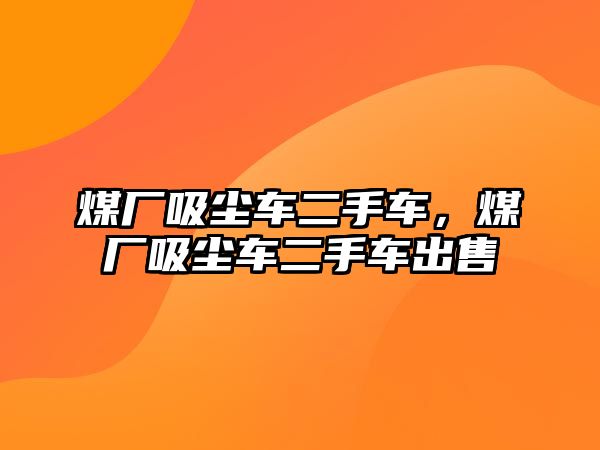 煤廠吸塵車二手車，煤廠吸塵車二手車出售