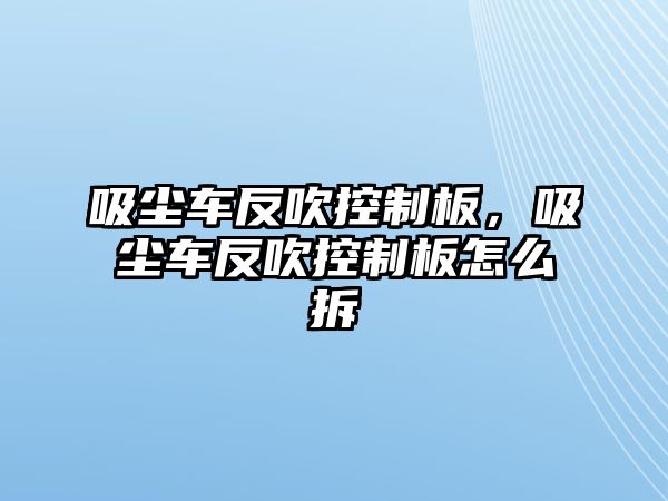 吸塵車反吹控制板，吸塵車反吹控制板怎么拆