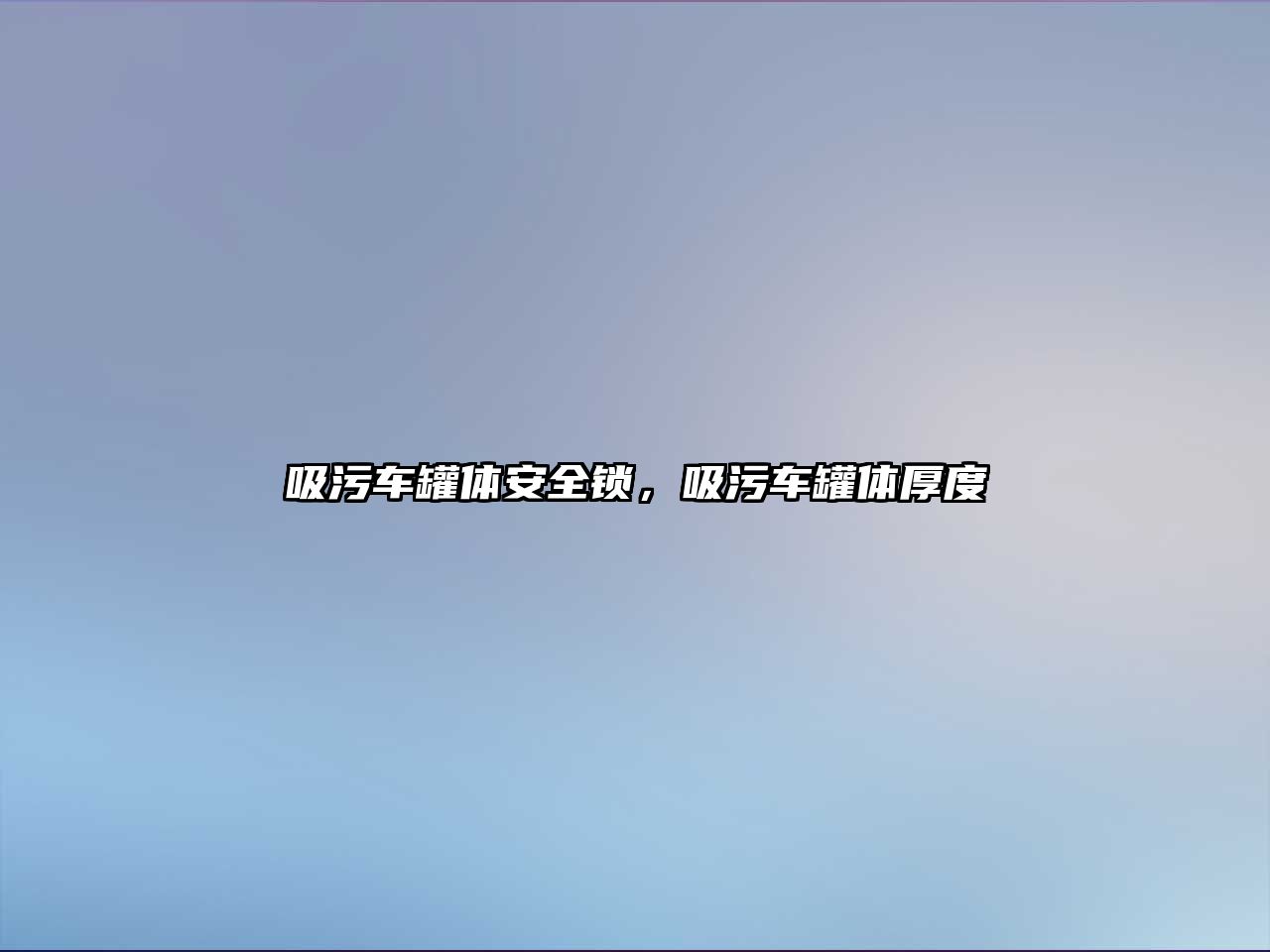 吸污車罐體安全鎖，吸污車罐體厚度