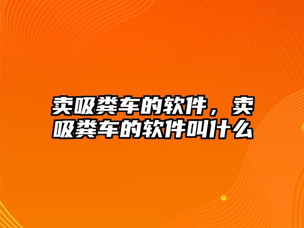 賣吸糞車的軟件，賣吸糞車的軟件叫什么