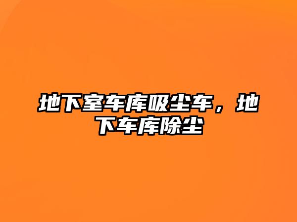 地下室車庫吸塵車，地下車庫除塵