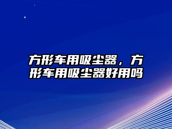 方形車用吸塵器，方形車用吸塵器好用嗎