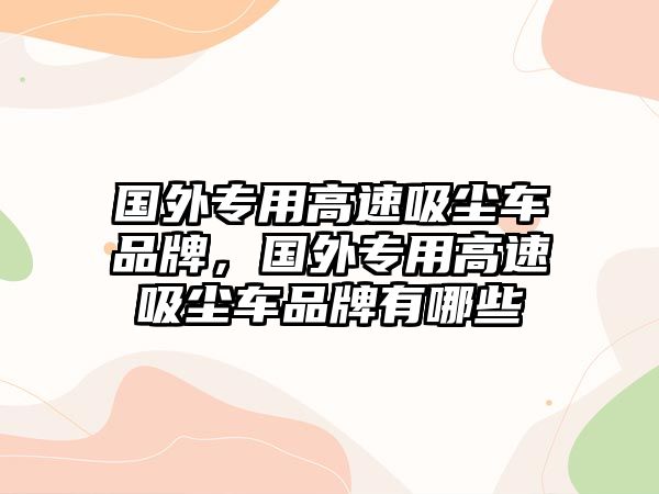 國外專用高速吸塵車品牌，國外專用高速吸塵車品牌有哪些