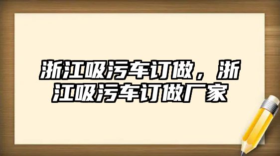 浙江吸污車訂做，浙江吸污車訂做廠家