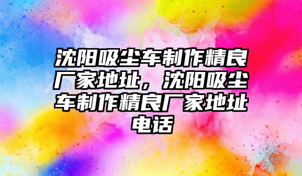 沈陽吸塵車制作精良廠家地址，沈陽吸塵車制作精良廠家地址電話