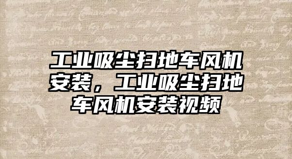 工業(yè)吸塵掃地車風(fēng)機(jī)安裝，工業(yè)吸塵掃地車風(fēng)機(jī)安裝視頻