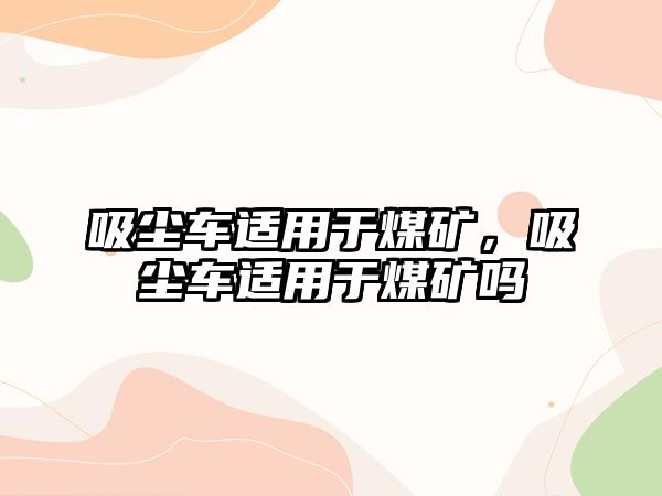 吸塵車(chē)適用于煤礦，吸塵車(chē)適用于煤礦嗎