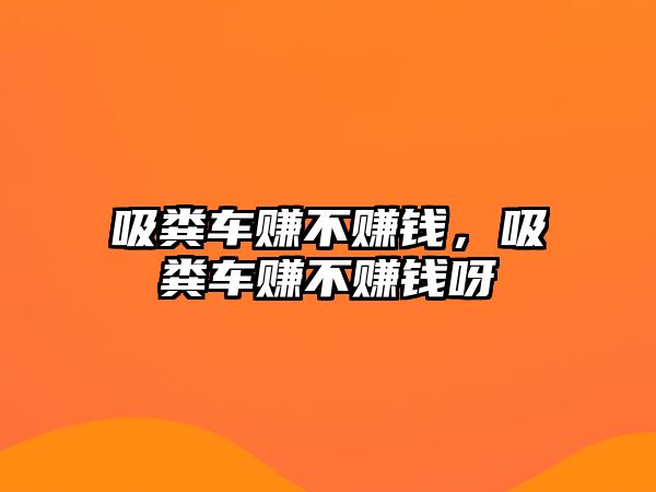 吸糞車賺不賺錢，吸糞車賺不賺錢呀