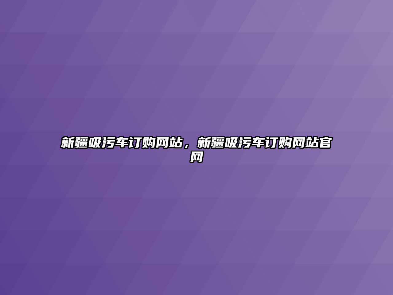 新疆吸污車訂購(gòu)網(wǎng)站，新疆吸污車訂購(gòu)網(wǎng)站官網(wǎng)