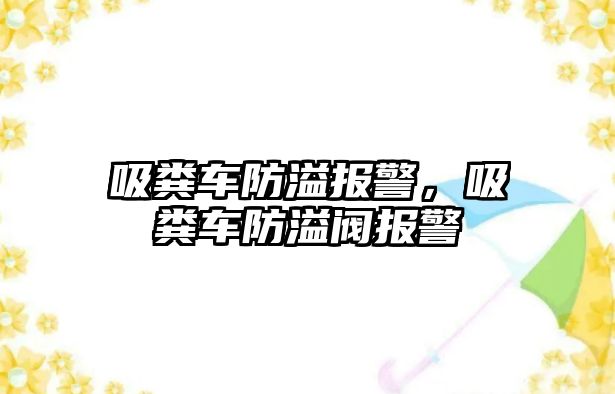 吸糞車防溢報警，吸糞車防溢閥報警