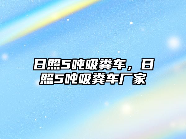 日照5噸吸糞車，日照5噸吸糞車廠家