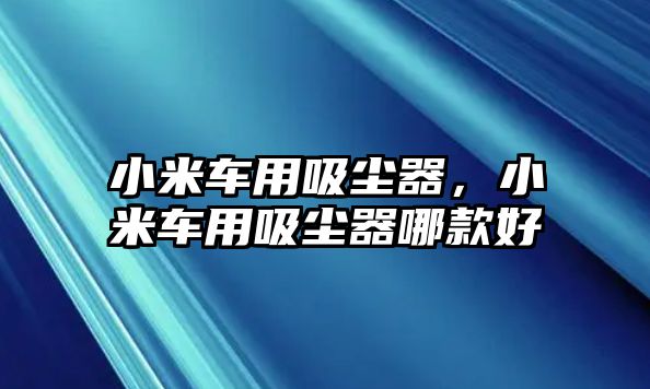 小米車用吸塵器，小米車用吸塵器哪款好