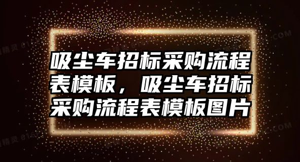 吸塵車(chē)招標(biāo)采購(gòu)流程表模板，吸塵車(chē)招標(biāo)采購(gòu)流程表模板圖片