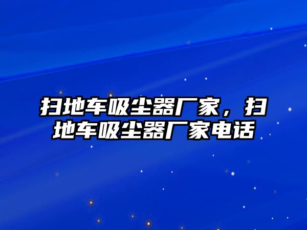 掃地車吸塵器廠家，掃地車吸塵器廠家電話