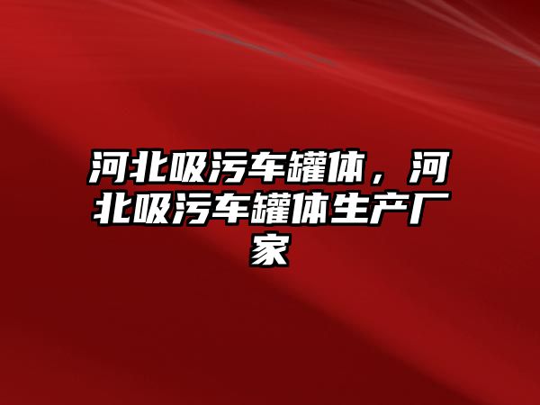 河北吸污車罐體，河北吸污車罐體生產廠家