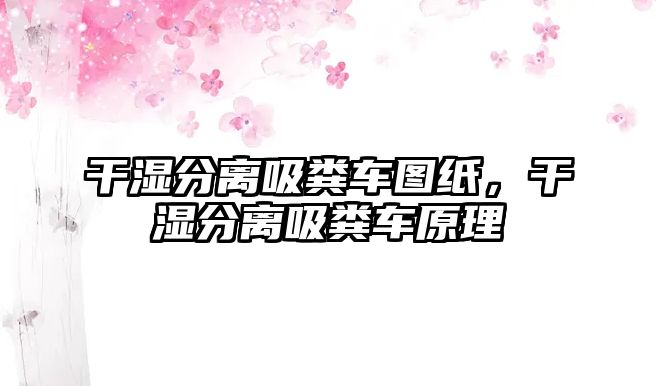 干濕分離吸糞車圖紙，干濕分離吸糞車原理