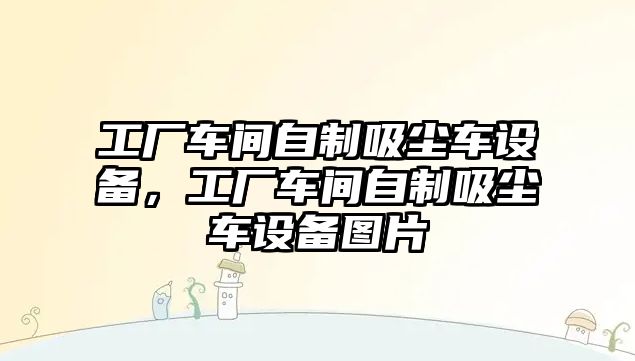 工廠車間自制吸塵車設(shè)備，工廠車間自制吸塵車設(shè)備圖片