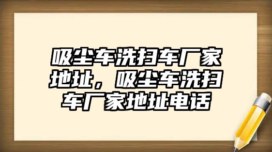 吸塵車洗掃車廠家地址，吸塵車洗掃車廠家地址電話