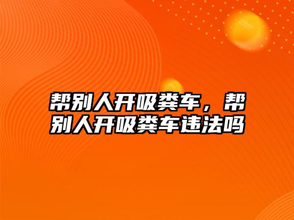 幫別人開吸糞車，幫別人開吸糞車違法嗎