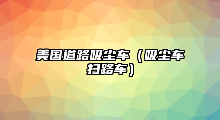 美國(guó)道路吸塵車（吸塵車掃路車）