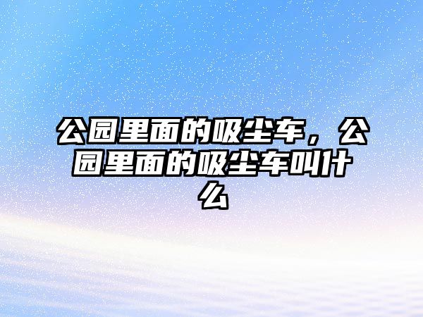 公園里面的吸塵車，公園里面的吸塵車叫什么