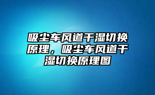 吸塵車(chē)風(fēng)道干濕切換原理，吸塵車(chē)風(fēng)道干濕切換原理圖