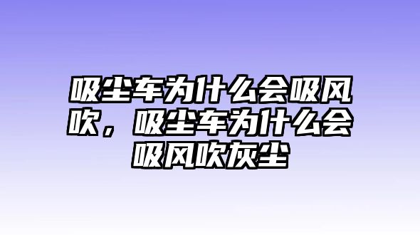 吸塵車為什么會吸風(fēng)吹，吸塵車為什么會吸風(fēng)吹灰塵