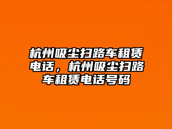 杭州吸塵掃路車租賃電話，杭州吸塵掃路車租賃電話號碼