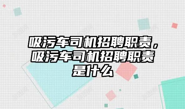 吸污車司機招聘職責(zé)，吸污車司機招聘職責(zé)是什么