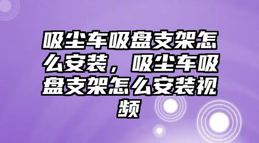 吸塵車吸盤支架怎么安裝，吸塵車吸盤支架怎么安裝視頻