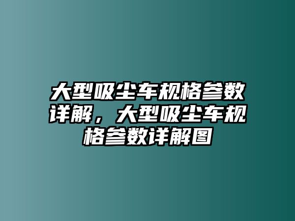 大型吸塵車規(guī)格參數(shù)詳解，大型吸塵車規(guī)格參數(shù)詳解圖