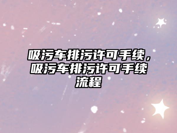 吸污車排污許可手續(xù)，吸污車排污許可手續(xù)流程