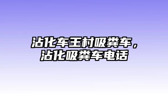 沾化車王村吸糞車，沾化吸糞車電話