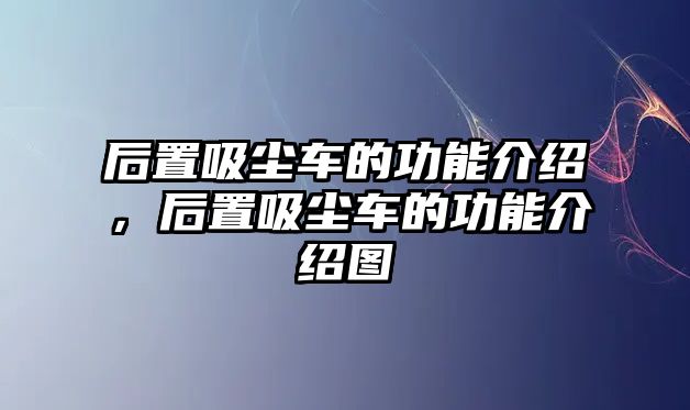 后置吸塵車的功能介紹，后置吸塵車的功能介紹圖