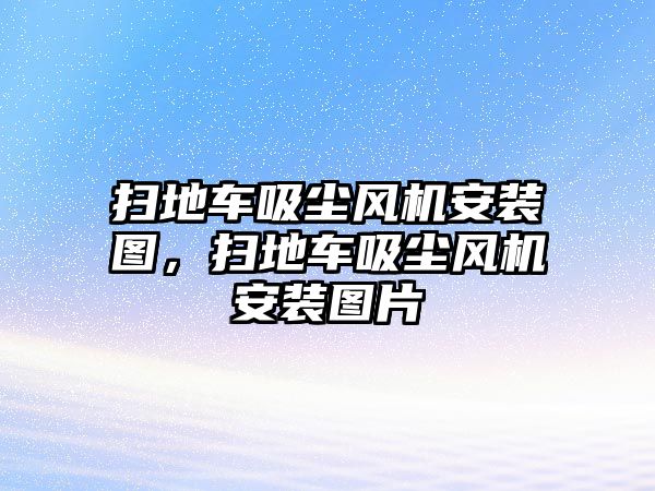 掃地車吸塵風(fēng)機(jī)安裝圖，掃地車吸塵風(fēng)機(jī)安裝圖片