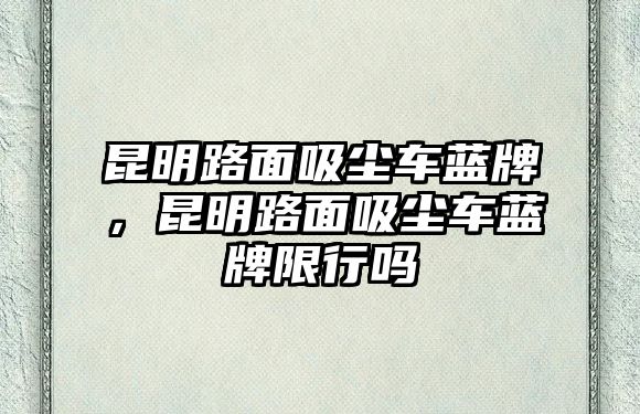 昆明路面吸塵車藍(lán)牌，昆明路面吸塵車藍(lán)牌限行嗎