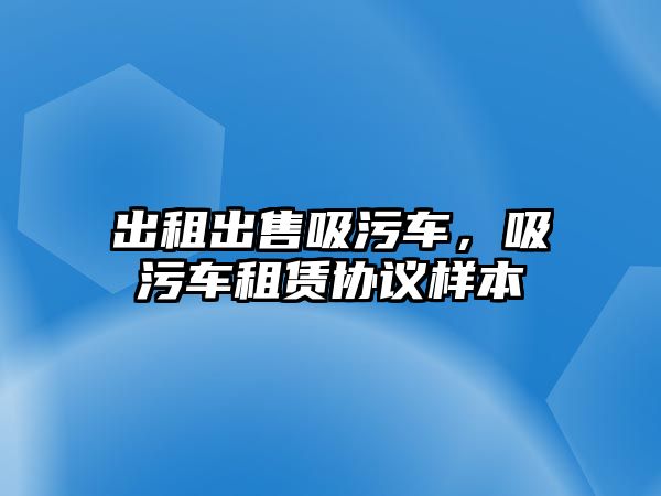 出租出售吸污車，吸污車租賃協(xié)議樣本