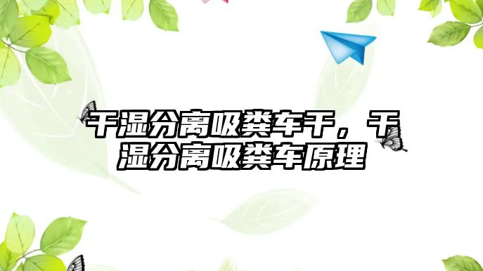 干濕分離吸糞車(chē)干，干濕分離吸糞車(chē)原理