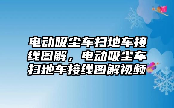 電動(dòng)吸塵車掃地車接線圖解，電動(dòng)吸塵車掃地車接線圖解視頻