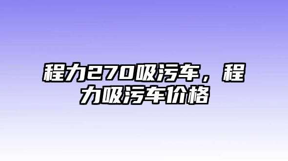 程力270吸污車，程力吸污車價(jià)格