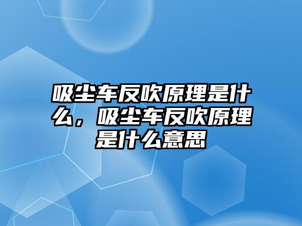 吸塵車(chē)反吹原理是什么，吸塵車(chē)反吹原理是什么意思