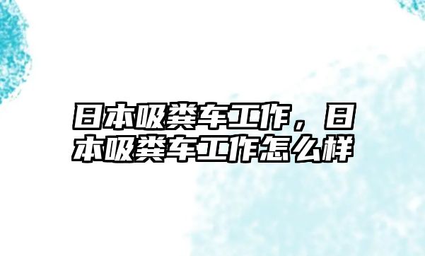 日本吸糞車工作，日本吸糞車工作怎么樣