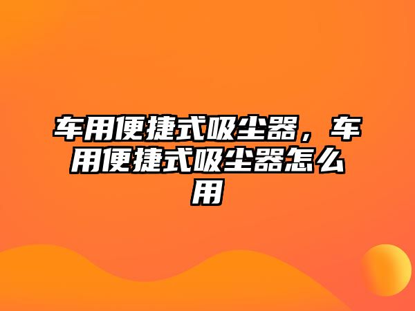 車用便捷式吸塵器，車用便捷式吸塵器怎么用