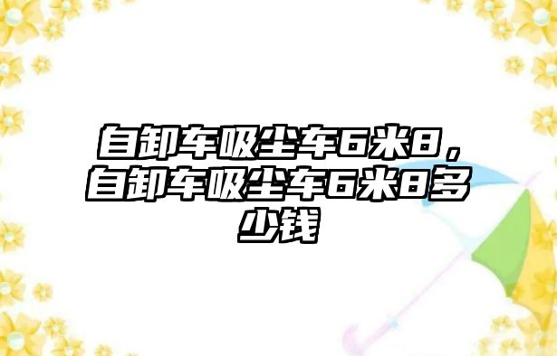 自卸車(chē)吸塵車(chē)6米8，自卸車(chē)吸塵車(chē)6米8多少錢(qián)