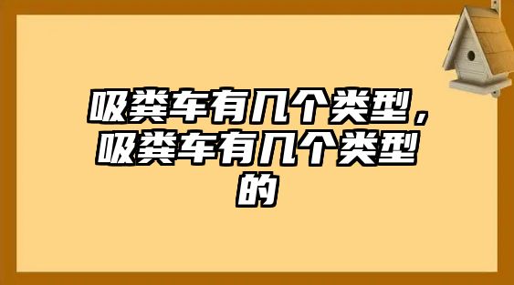 吸糞車有幾個(gè)類型，吸糞車有幾個(gè)類型的