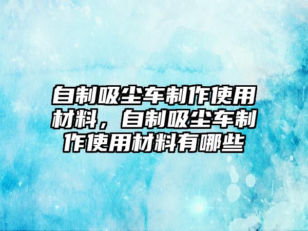 自制吸塵車制作使用材料，自制吸塵車制作使用材料有哪些