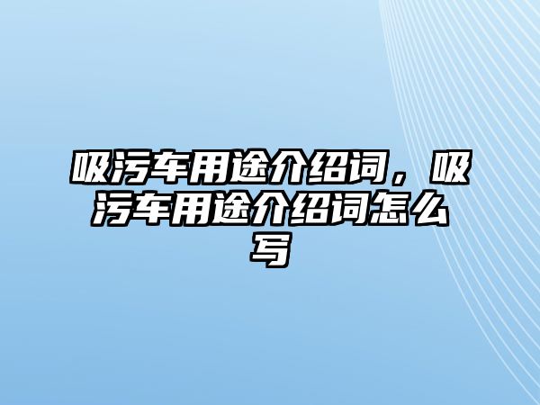 吸污車用途介紹詞，吸污車用途介紹詞怎么寫