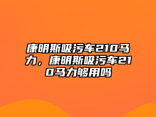 康明斯吸污車210馬力，康明斯吸污車210馬力夠用嗎