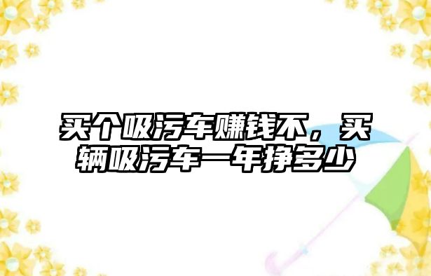 買個(gè)吸污車賺錢不，買輛吸污車一年掙多少